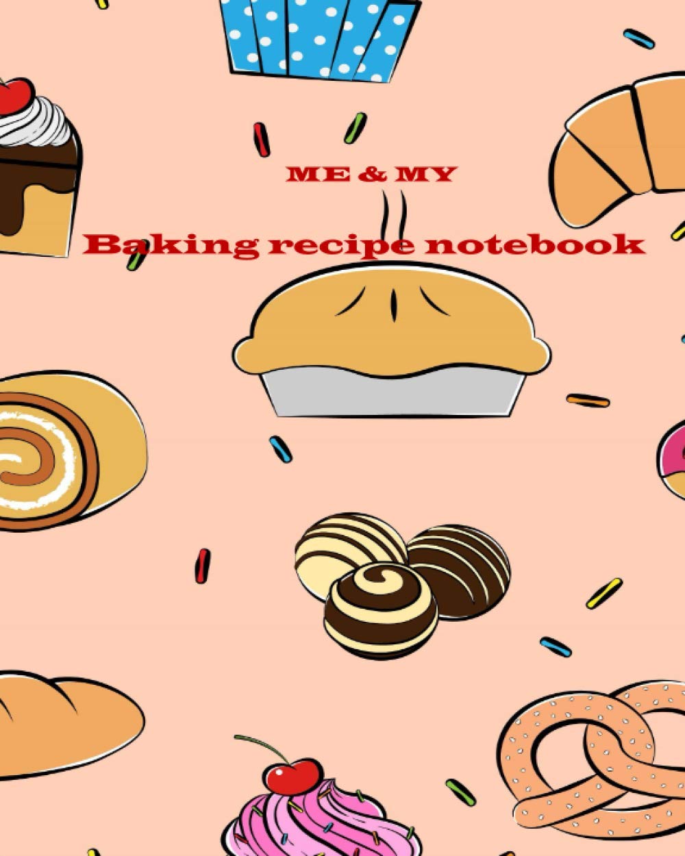 ME & MY baking recipe notebook: 8x10 blank Recipe baking notebook for Kids, Teenagers, Teens, Beginner or any person who love or interesting to ... for ingredients, prep time oven temp etc.