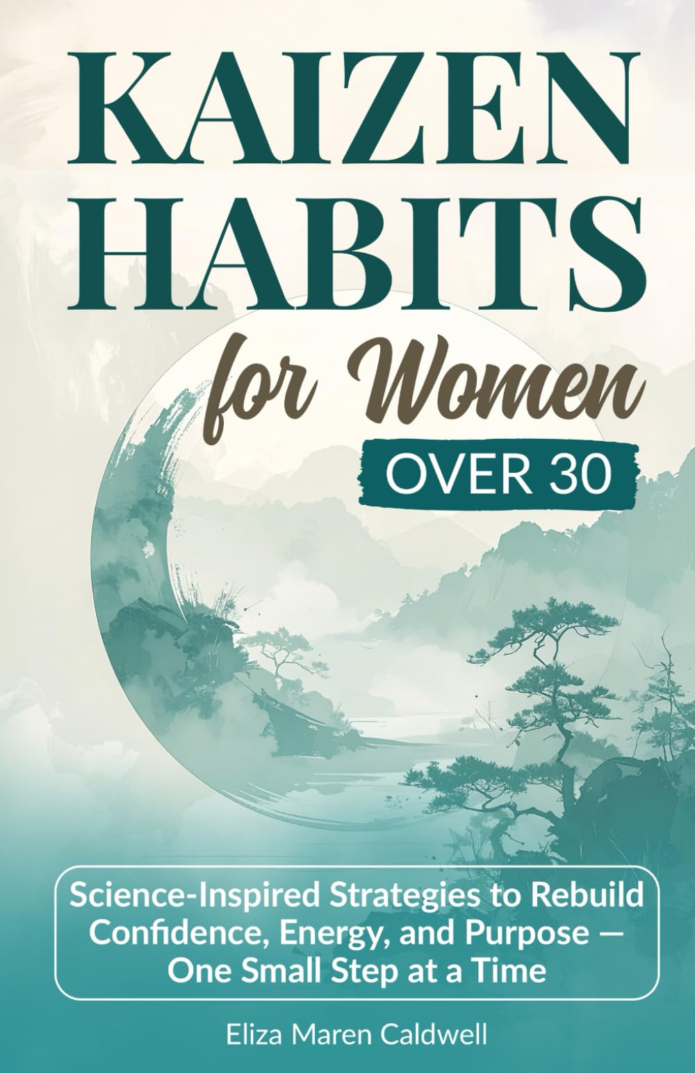 Kaizen Habits for Women Over 30: Science-Inspired Strategies to Rebuild Confidence, Energy and Purpose — One Small Step at a Time (Kaizen Life Transformation Series for Women Over 30)