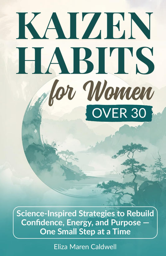 Kaizen Habits for Women Over 30: Science-Inspired Strategies to Rebuild Confidence, Energy and Purpose — One Small Step at a Time (Kaizen Life Transformation Series for Women Over 30)
