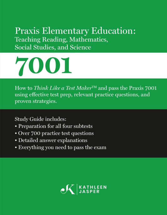 Praxis 7001 Elementary Education: Teaching Reading, Mathematics, Social Studies, and Science: How to Think Like A Test Maker and pass the Praxis 7001 ... practice questions, and proven strategies