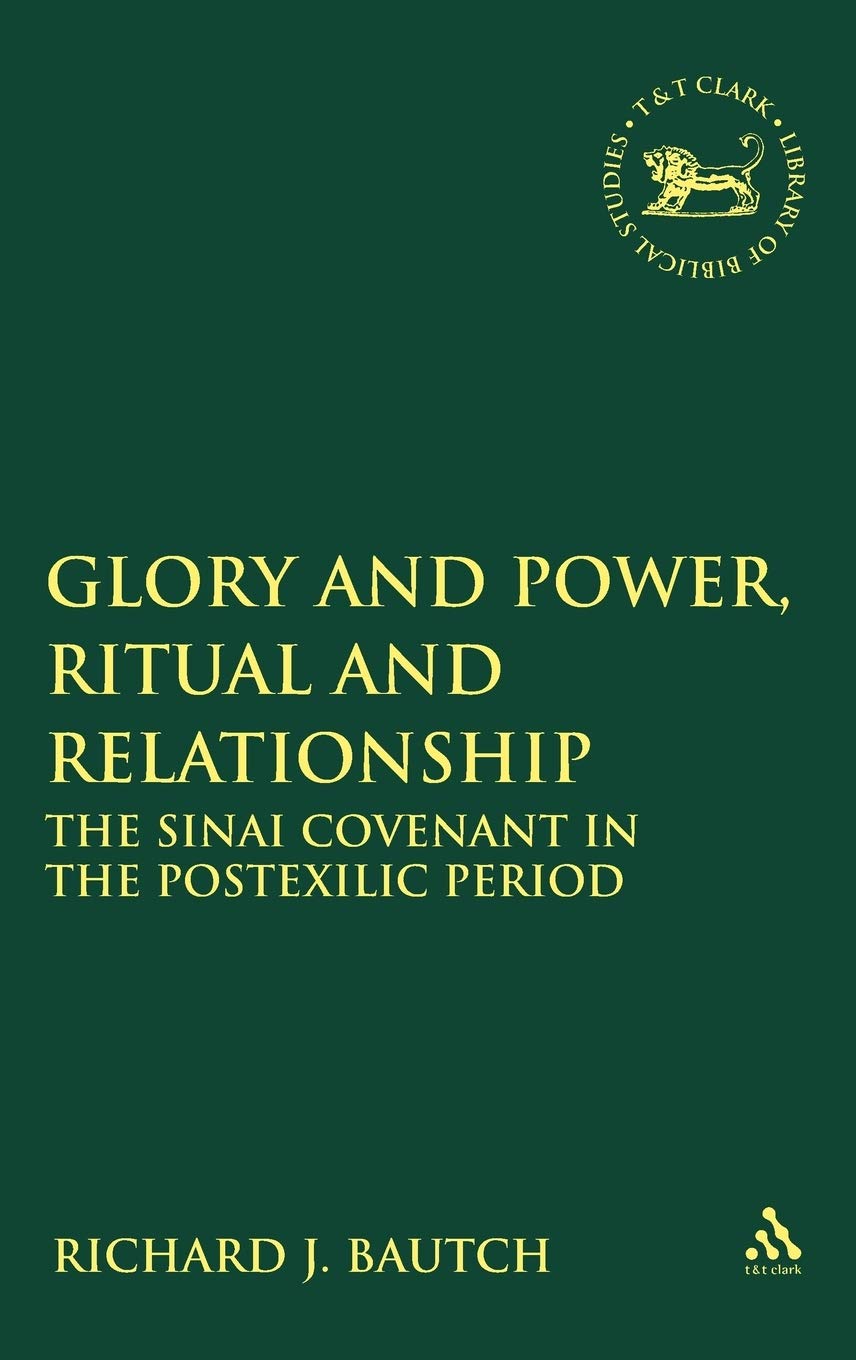 Glory and Power, Ritual and Relationship: The Sinai Covenant in the Postexilic Period (The Library of Hebrew Bible/Old Testament Studies, 471)