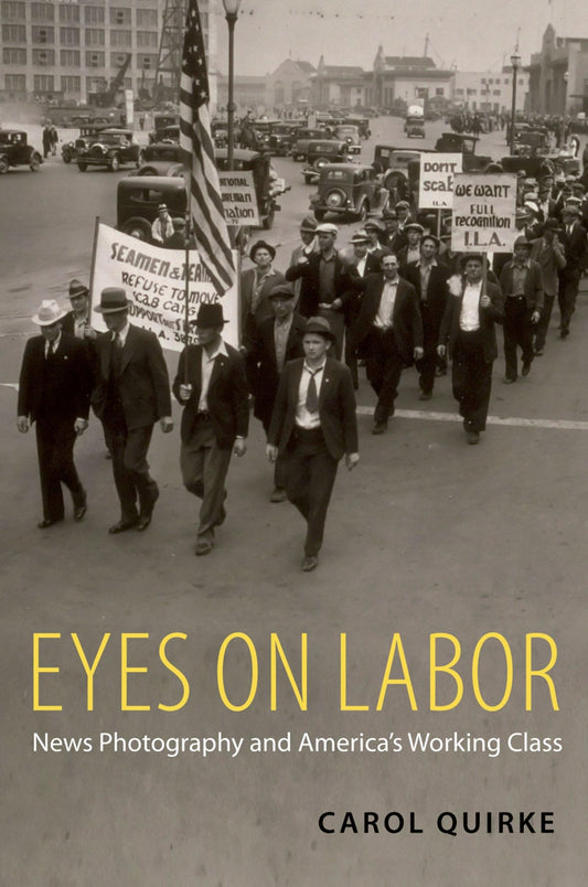 Eyes on Labor: News Photography and America's Working Class