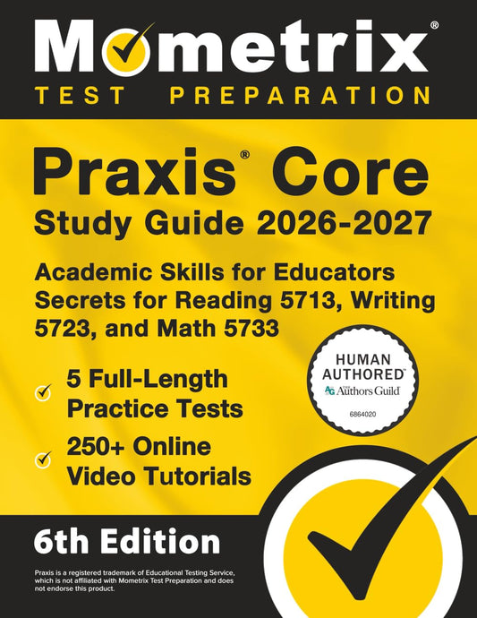 Praxis Core Study Guide 2026-2027 - 5 Full-Length Practice Tests, 250+ Online Video Tutorials, Academic Skills for Educators Secrets for Reading 5713, Writing 5723, and Math 5733: [6th Edition]