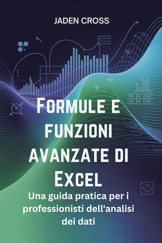 Formule e funzioni avanzate di Excel : Una guida pratica per i professionisti dell'analisi dei dati (Italian Edition)