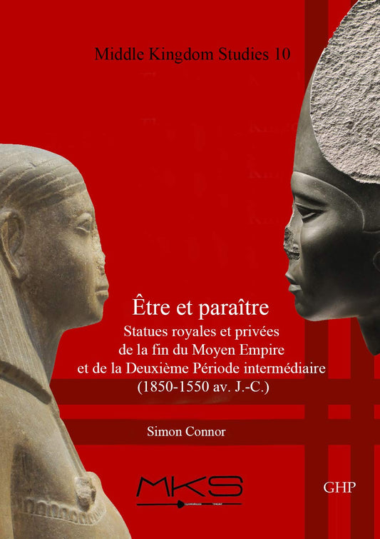 Être et paraître, Statues royales et privées de la fin du Moyen Empire et de la Deuxième Période intermédiaire (1850-1550 av. J.-C.) (Middle Kingdom Studies) (French Edition)