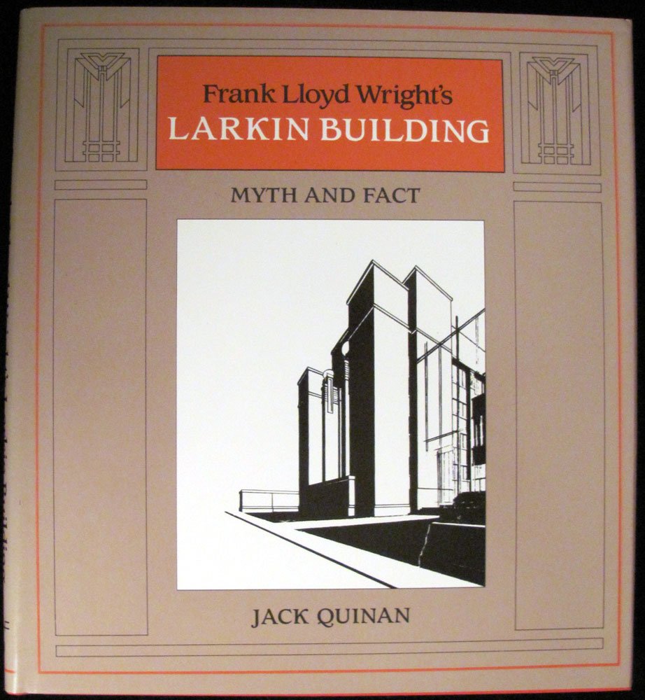 Frank Lloyd Wright's Larkin Building: Myth and Fact (ARCHITECTURAL HISTORY FOUNDATION/M I T PRESS SERIES)