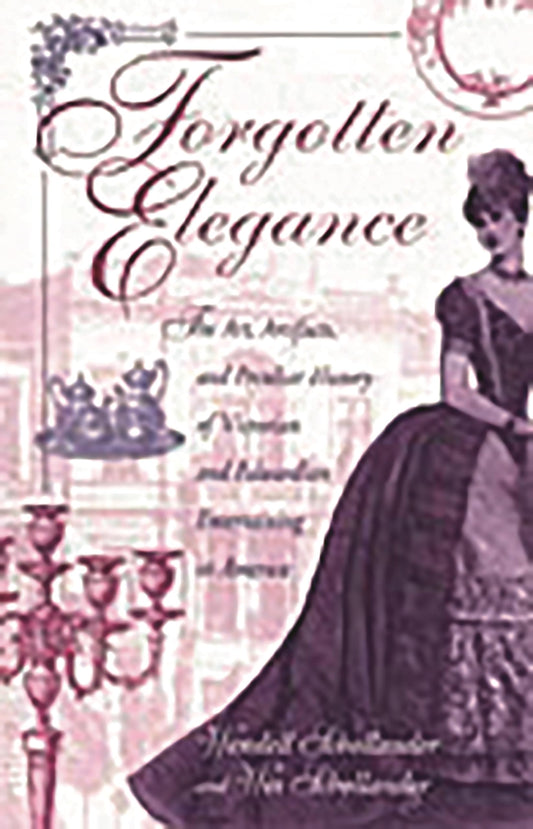 Forgotten Elegance: The Art, Artifacts, and Peculiar History of Victorian and Edwardian Entertaining in America