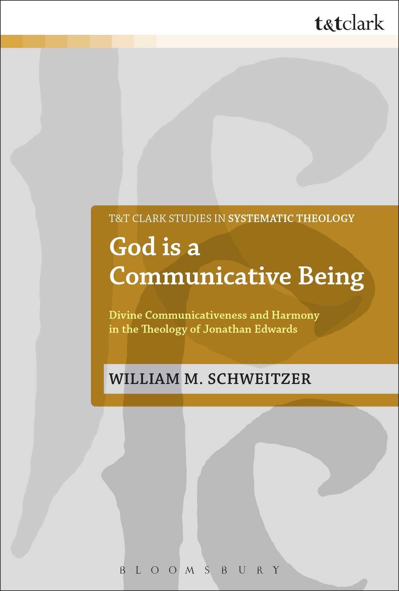 God is a Communicative Being: Divine Communicativeness and Harmony in the Theology of Jonathan Edwards (T&T Clark Studies in Systematic Theology, 14)