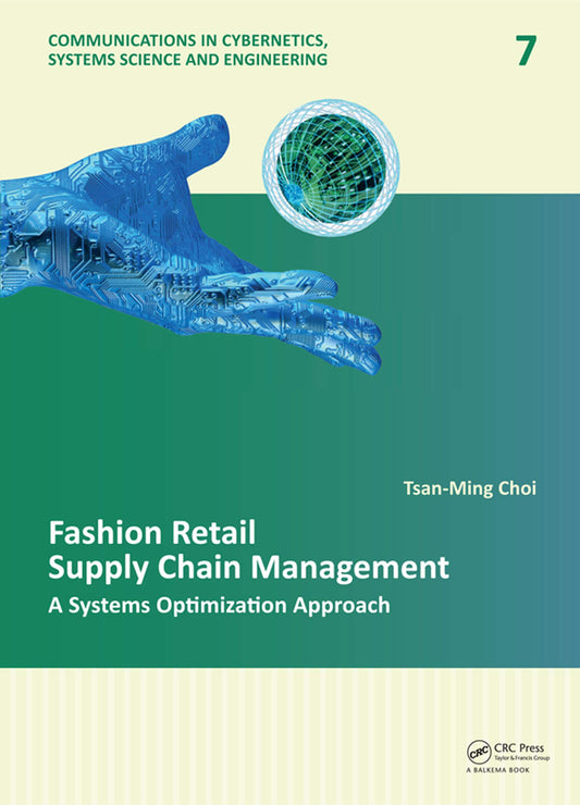 Fashion Retail Supply Chain Management: A Systems Optimization Approach (Communications in Cybernetics, Systems Science and Engineering Book 7)