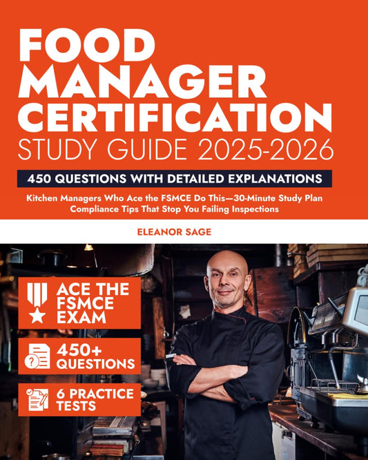 Food Manager Certification Study Guide: Kitchen Managers Who Ace the FSMCE Do This—30-Minute Study Plan | Real Practice Questions | Compliance Tips ... You Failing Inspections (Test Prep Mastery)