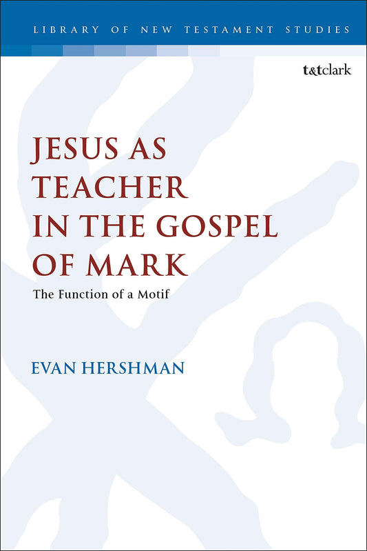 Jesus as Teacher in the Gospel of Mark: The Function of a Motif (The Library of New Testament Studies, 626)