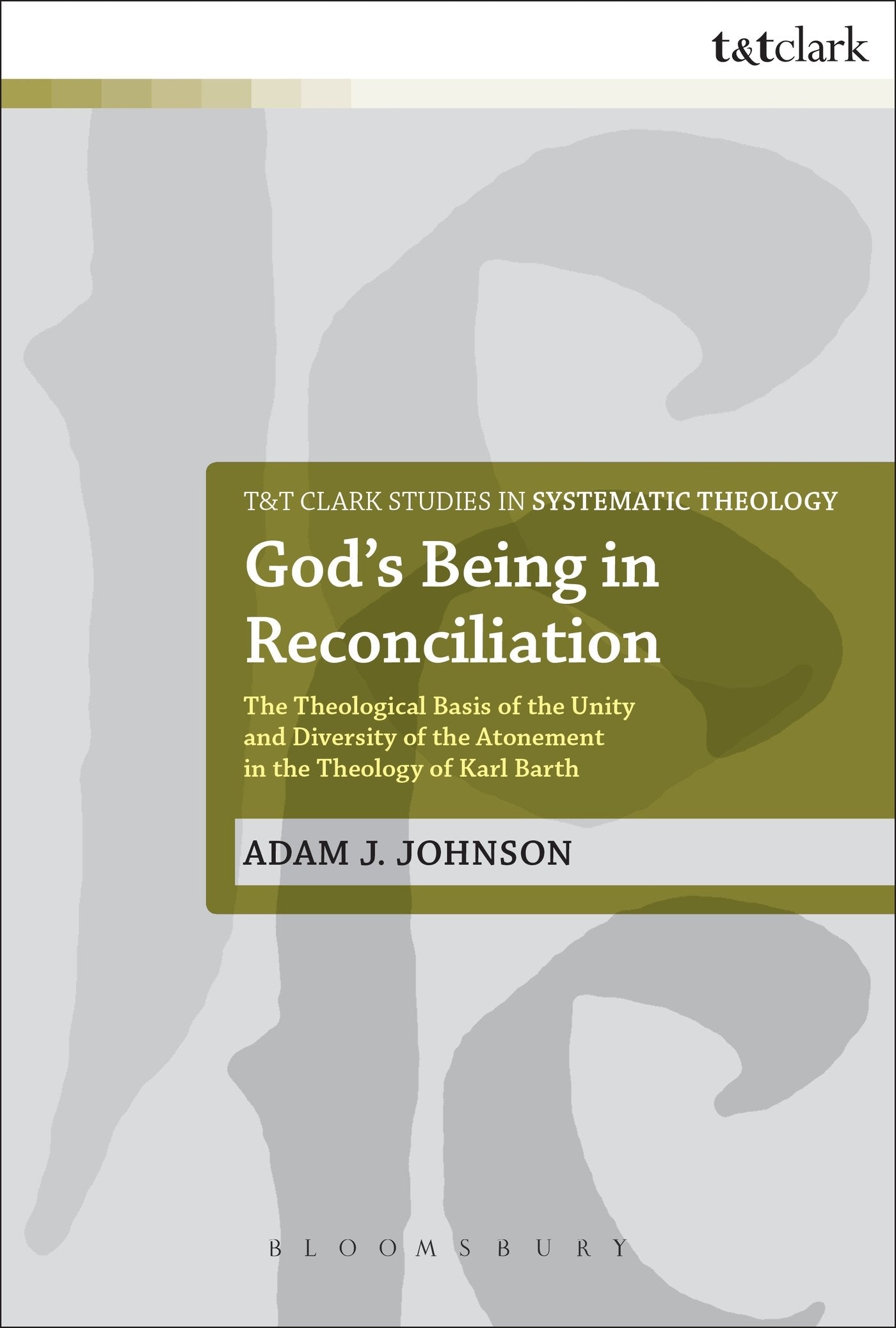 God's Being in Reconciliation: The Theological Basis of the Unity and Diversity of the Atonement in the Theology of Karl Barth (T&T Clark Studies in Systematic Theology, 15)