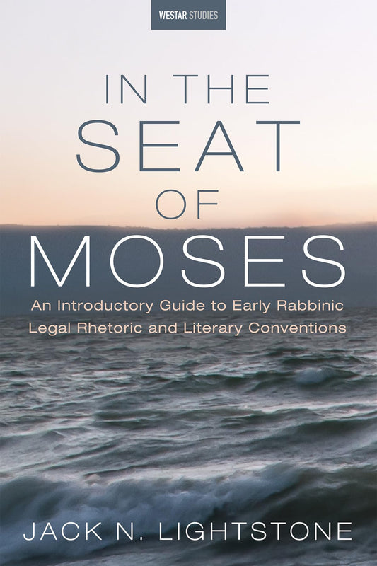 In the Seat of Moses: An Introductory Guide to Early Rabbinic Legal Rhetoric and Literary Conventions (Westar Studies)