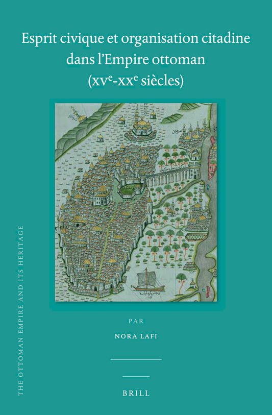 Esprit civique et organisation citadine dans lEmpire ottoman (XVe-XXe siècles) (The Ottoman Empire and Its Heritage: Politics, Society and Economy, 64) (French and Ottoman Turkish Edition)