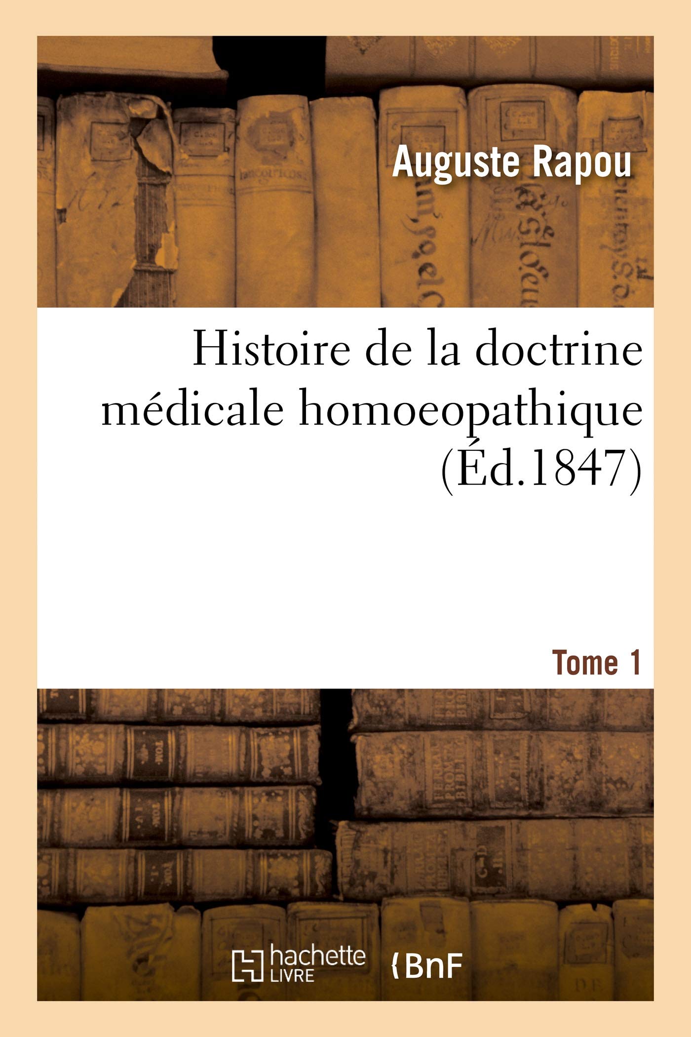 Histoire de la Doctrine Médicale Homoeopathique. Tome 1: Etat Actuel Dans Les Principales Contrées de l'Europe, Application Pratique de Cette Doctrine (French Edition)
