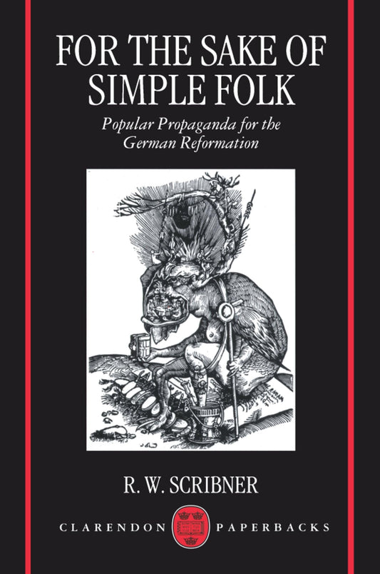 For The Sake Of Simple Folk: Popular Propaganda for the German Reformation (Clarendon Paperbacks)