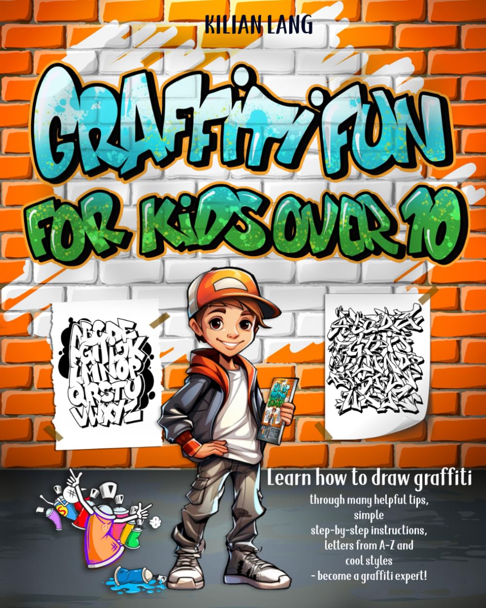 Graffiti Fun - For Kids Over 10: Learn to draw graffiti with lots of helpful tips, simple step-by-step instructions, letters from A-Z and cool styles - become a graffiti expert!