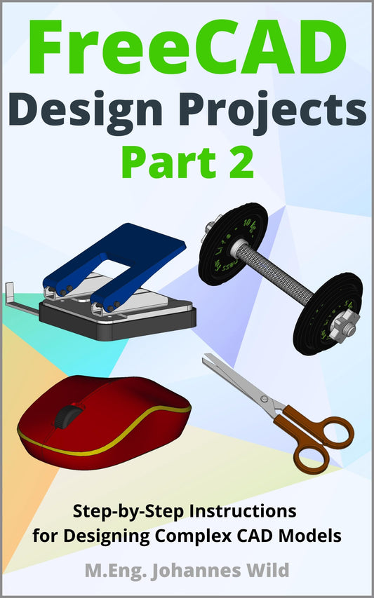 FreeCAD | Design Projects - Part 2: Step-by-Step Instructions for Designing Complex CAD Models (FreeCAD | 2D/3D CAD for beginners & advanced learners Book 3)