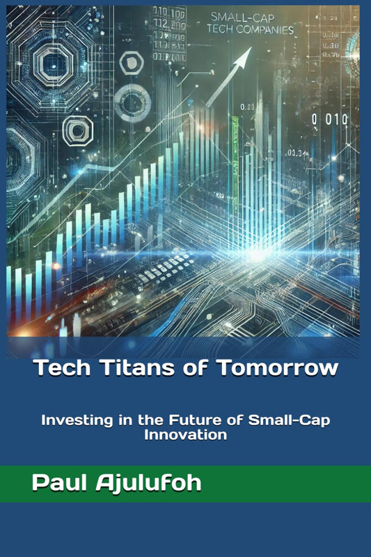 Tech Titans of Tomorrow: Investing in the Future of Small-Cap Innovation