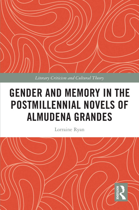 Gender and Memory in the Postmillennial Novels of Almudena Grandes (Literary Criticism and Cultural Theory)