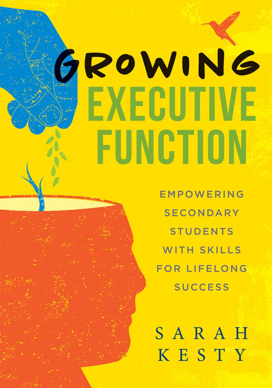 Growing Executive Function: Empowering Secondary Students With Skills for Lifelong Success (Executive function made easy for teachers)