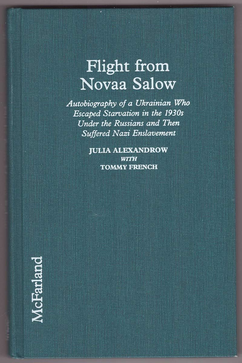 Flight from Novaa Salow: Autobiography of a Ukrainian Who Escaped Starvation in the 1930s Under the Russians and Then Suffered Nazi Enslavement