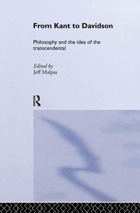 From Kant to Davidson: Philosophy and the Idea of the Transcendental (Routledge Studies in Twentieth-Century Philosophy)
