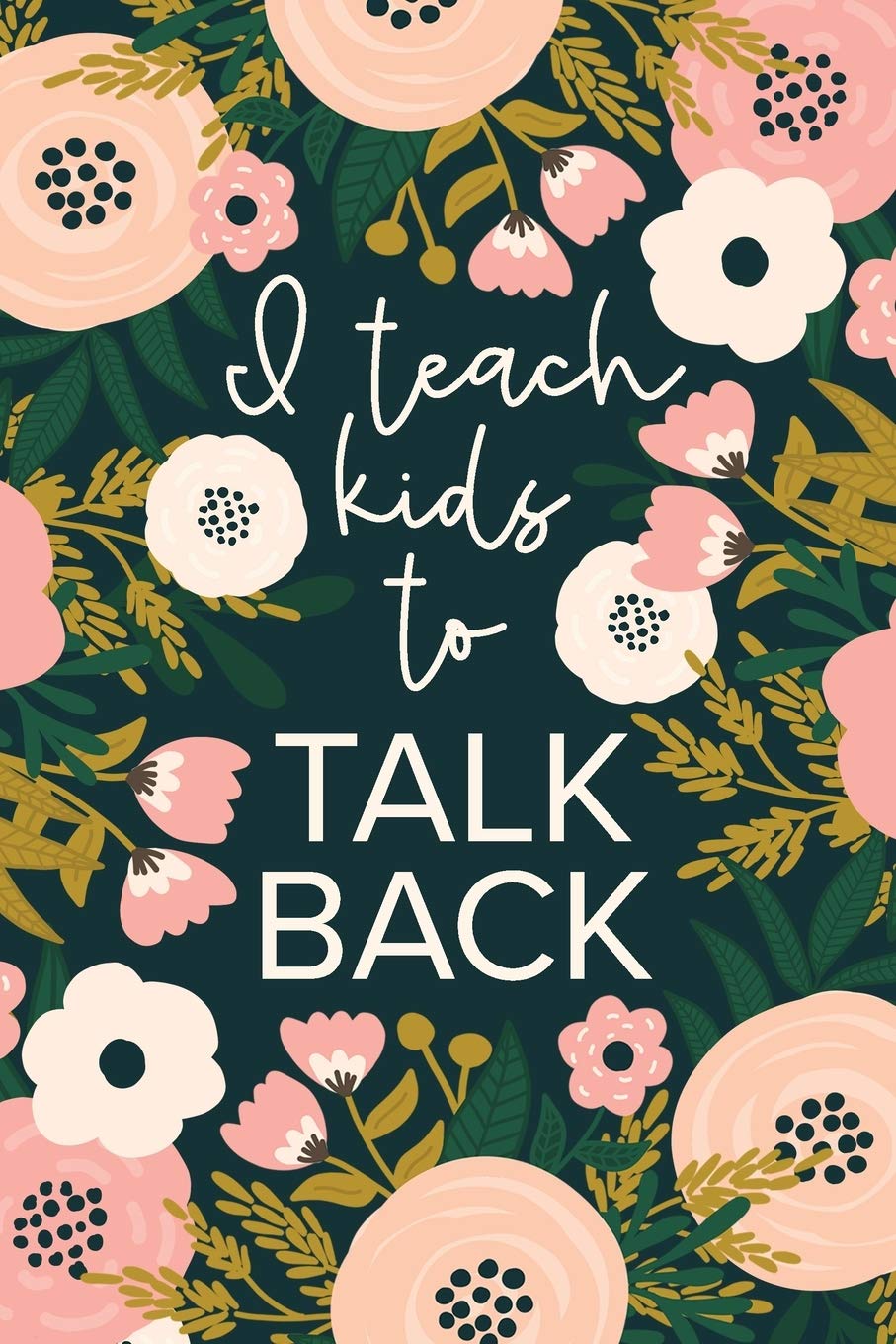 I Teach Kids To Talk Back: Funny Speech Therapy Notebook | SLP and SLPA Gift | Floral