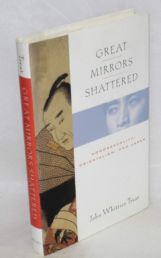 Great Mirrors Shattered: Homosexuality, Orientalism, and Japan (Ideologies of Desire)