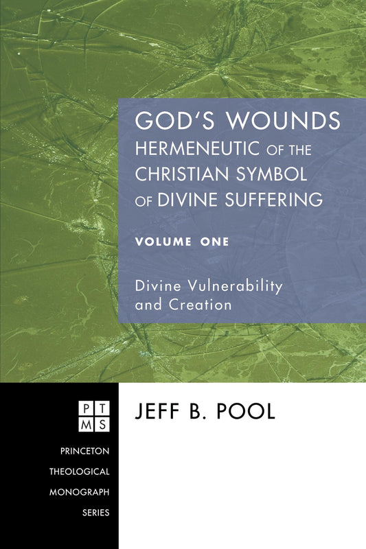 God's Wounds: Hermeneutic of the Christian Symbol of Divine Suffering, Volume One: Divine Vulnerability and Creation (Princeton Theological Monograph)
