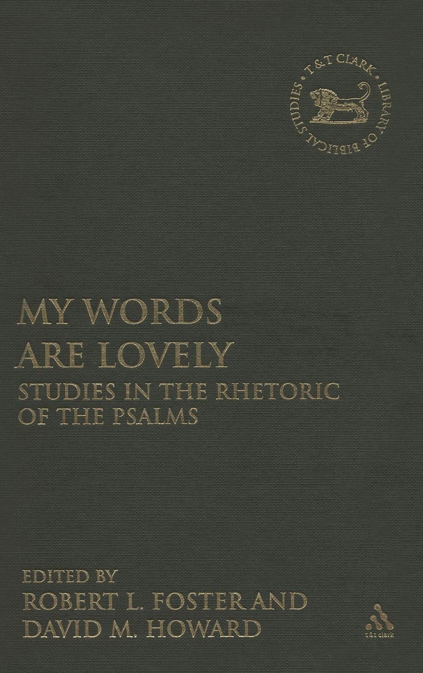 My Words Are Lovely: Studies in the Rhetoric of the Psalms (The Library of Hebrew Bible/Old Testament Studies, 467)