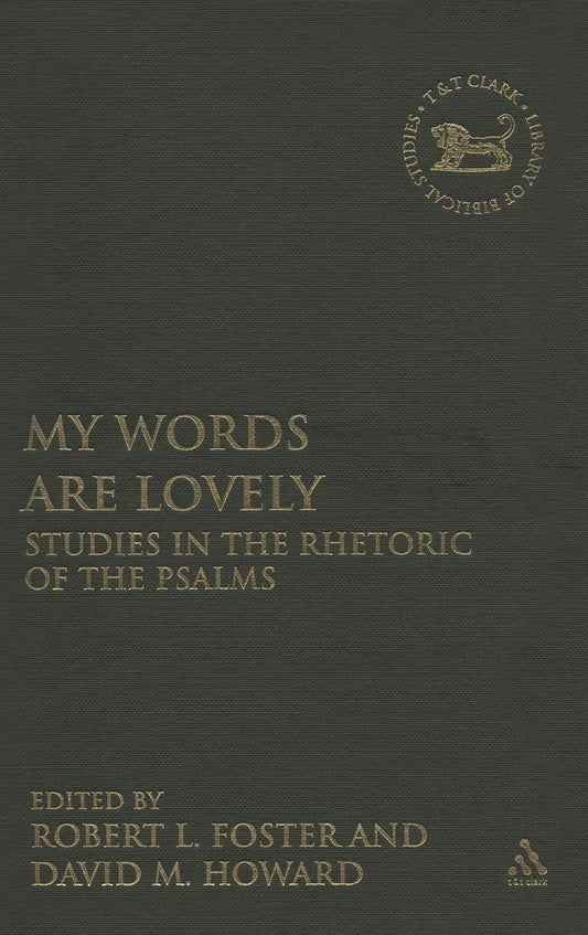 My Words Are Lovely: Studies in the Rhetoric of the Psalms (The Library of Hebrew Bible/Old Testament Studies, 467)