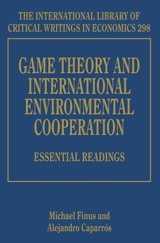 Game Theory and International Environmental Cooperation: Essential Readings (The International Library of Critical Writings in Economics series, 298)