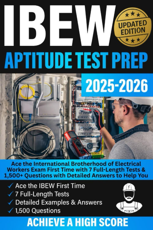 IBEW Aptitude Test Prep: Ace the International Brotherhood of Electrical Workers Exam First Time, with 7 Full-Length Tests & 1,500+ Questions with Detailed Answers to Help You Achieve a High Score