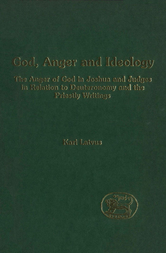 God, Anger and Ideology: The Anger of God in Joshua and Judges in Relation to Deuteronomy and the Priestly Writings (Library of Hebrew Bible/Old Testament Studies)