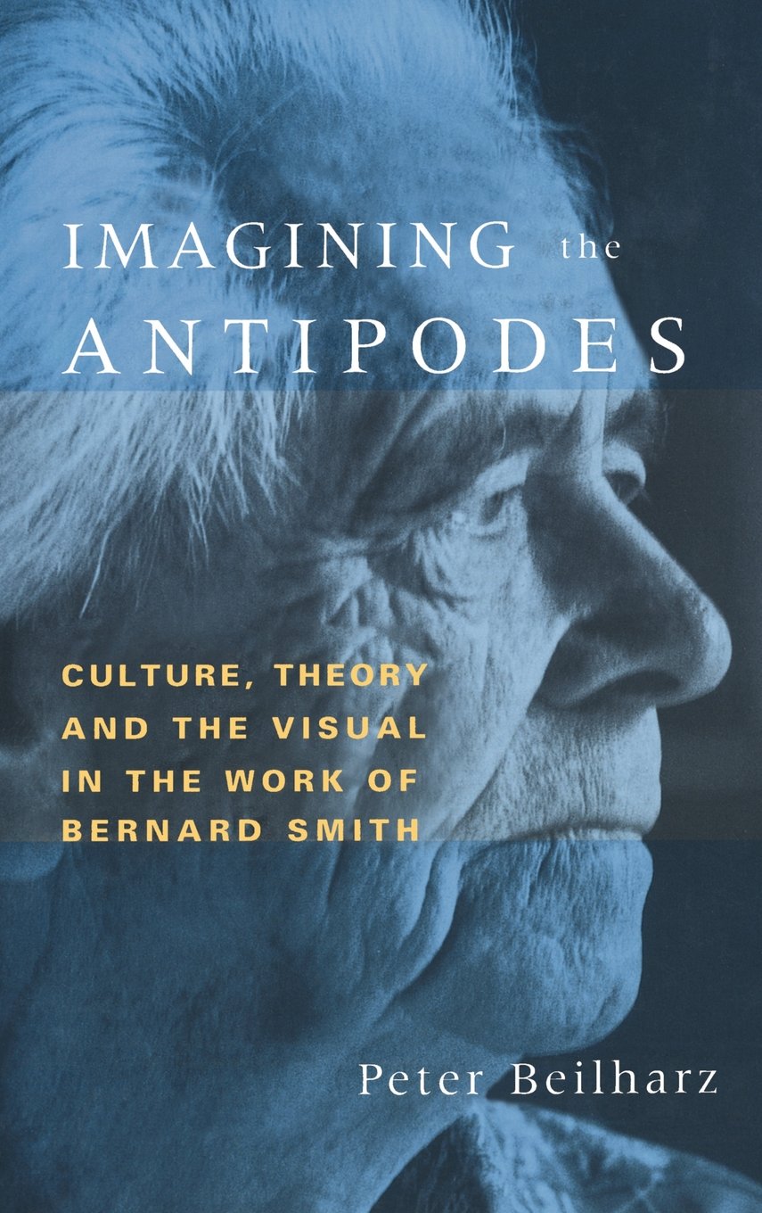 Imagining the Antipodes: Culture, Theory and the Visual in the Work of Bernard Smith