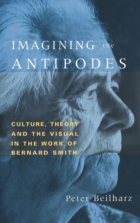 Imagining the Antipodes: Culture, Theory and the Visual in the Work of Bernard Smith
