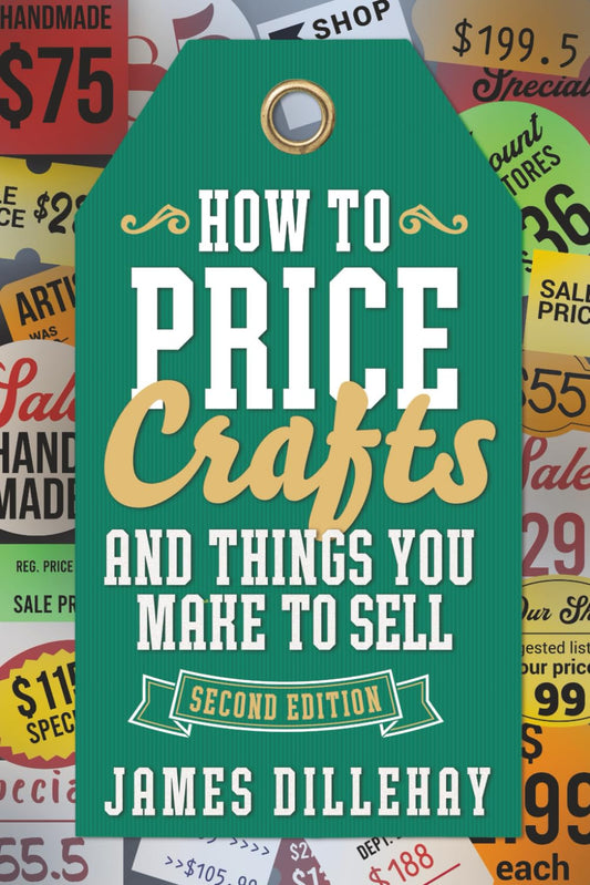 How to Price Crafts and Things You Make to Sell: Successful Craft Business Ideas for Pricing on Etsy, to Stores, at Craft Shows & Everywhere Else