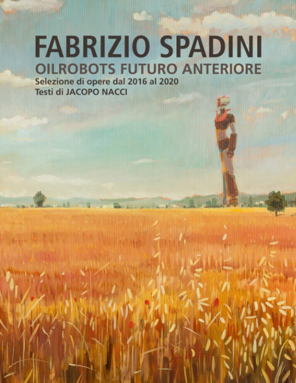FABRIZIO SPADINI - Oilrobots - Futuro Anteriore: Selezione di opere dal 2016 al 2020 (Italian Edition)