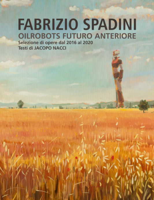 FABRIZIO SPADINI - Oilrobots - Futuro Anteriore: Selezione di opere dal 2016 al 2020 (Italian Edition)