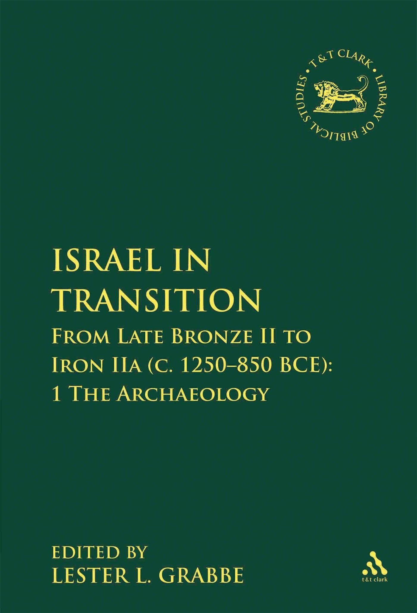 Israel in Transition: From Late Bronze II to Iron IIa (c. 1250-850 BCE): 1 The Archaeology (The Library of Hebrew Bible/Old Testament Studies, 491)