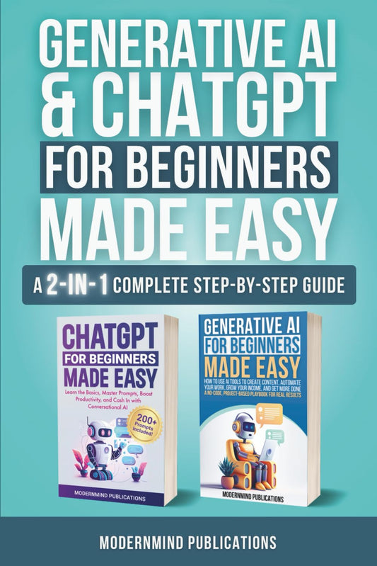Generative AI & ChatGPT for Beginners Made Easy 2-Books-in-1: Master Artificial Intelligence Fundamentals, Elevate Your Skills, and Unlock Money-Making Strategies with Conversational AI