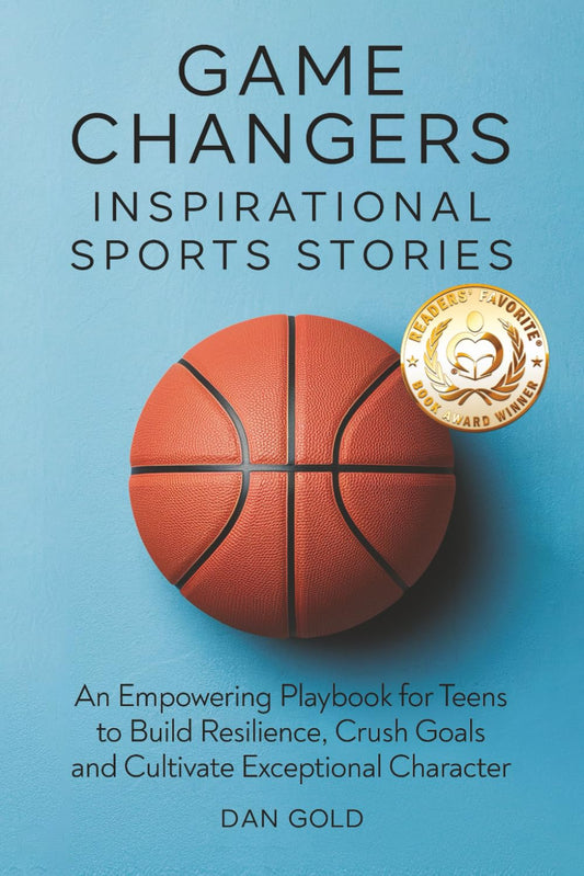 Game Changers: Inspirational Sports Stories: An Empowering Playbook for Teens to Build Resilience, Crush Goals and Cultivate Exceptional Character