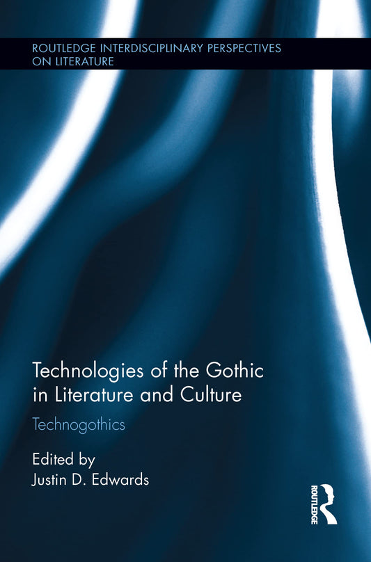 Technologies of the Gothic in Literature and Culture: Technogothics (Routledge Interdisciplinary Perspectives on Literature)
