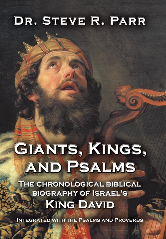 Giants, Kings, and Psalms: The Chronological Biblical Biography of Israel's King David Integrated with the Psalms and Proverbs