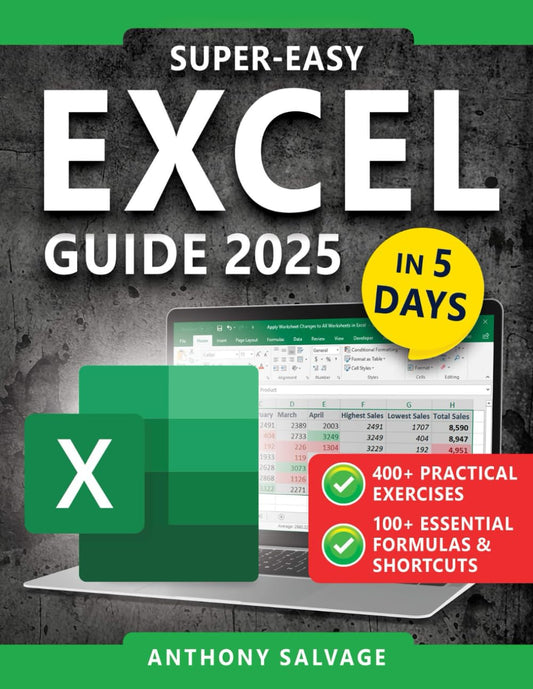 Super-Easy Excel Guide: The Complete Step-by-Step Guide to Mastering Excel—With Practical Exercises, Time-Saving Shortcuts, and Automation Tricks to Work Smarter and Get Ahead!