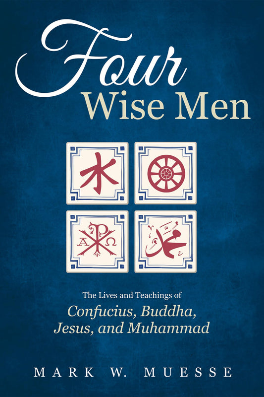 Four Wise Men: The Lives and Teachings of Confucius, the Buddha, Jesus, and Muhammad