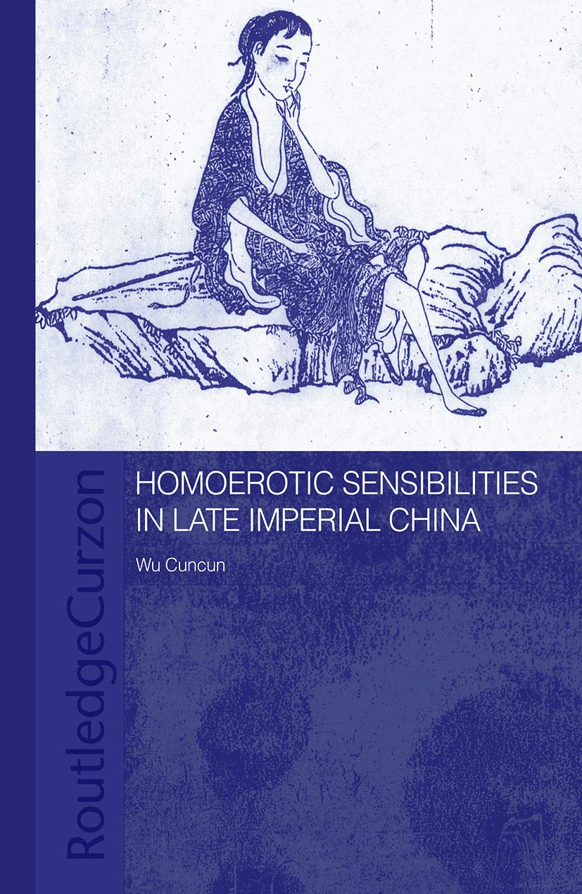 Homoerotic Sensibilities in Late Imperial China (Routledge/Asian Studies Association of Australia (ASAA) East Asian Series)