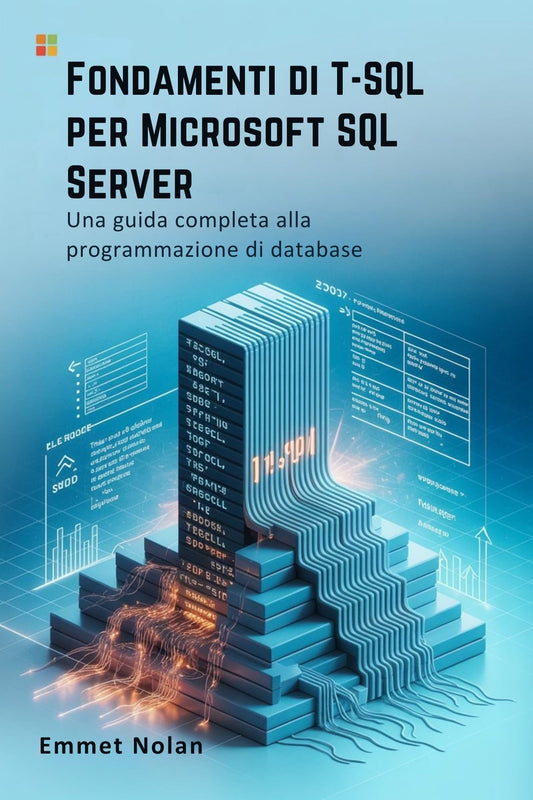 Fondamenti di T-SQL per Microsoft SQL : Server Una guida completa alla programmazione di database (Italian Edition)