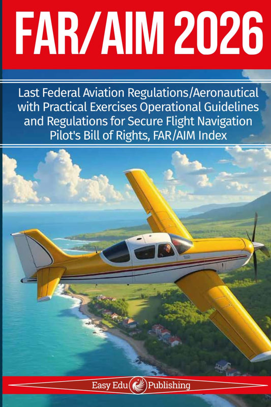 FAR/AIM 2026: Last Federal Aviation Regulations/Aeronautical with Practical Exercises Operational Guidelines and Regulations for Secure Flight Navigation, Pilot's Bill of Rights, FAR/AIM Index